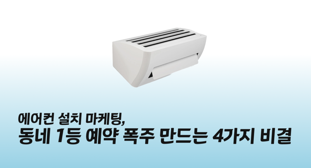 에어컨 설치 마케팅, 동네 1등 예약폭주 만드는 4가지 비결