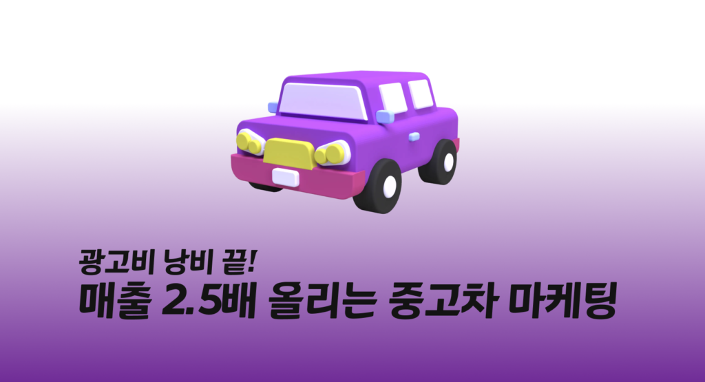 광고비 낭비 끝! 매출 2.5배 올리는 중고차 마케팅
